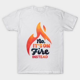 No It's On Fire Instead T-Shirt